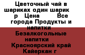Цветочный чай в шариках,один шарик ,—70р › Цена ­ 70 - Все города Продукты и напитки » Безалкогольные напитки   . Красноярский край,Кайеркан г.